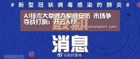 AI技术大举进入家庭安防 市场争夺战打响:开云APP(图4) 开云入口