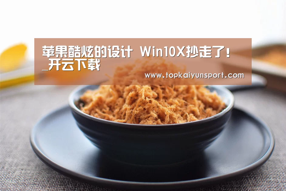 苹果酷炫的设计 Win10X抄走了!_开云下载(图2) 开云入口
